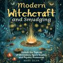 Modern Witchcraft and Smudging: Unlock the Secrets of Divination, Spirit Guides, and Psychic Protection Audiobook