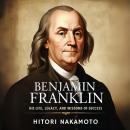 Benjamin Franklin: His Life, Legacy and Wisdoms of Success Audiobook