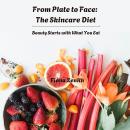 From Plate to Face: The Skincare Diet: Beauty Starts with What You Eat Audiobook