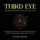Third Eye - The Secret Invisible Force You’re Not Using: Guided Meditations for Psychic Abilities, M Audiobook