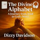 The Divine Alphabet: A Journey from A to Z in God's Word: 28 Chapters of Faith, Hope, and Transforma Audiobook