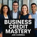 Business Credit Mastery: Build Credit Fast & Get Approved for Loans & Lines of Credit Audiobook