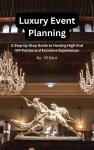 Luxury Event Planning: A Step-by-Step guide to Hosting High-End VIP Parties and Exclusive Experiences Audiobook