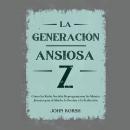 [Spanish] - La Generacion Ansiosa Z: Cómo las Redes Sociales Reprogramaron las Mentes Jóvenes para e Audiobook