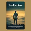 Breaking Free: Overcoming Dependent Personality Disorder and Building Self-Reliance Audiobook