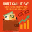 Don't call it pay: Guide to Financial Freedom for Those Starting with 1,000 Euros a Month Audiobook