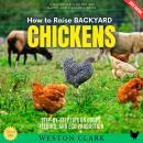 How to Raise Backyard Chickens:: A Beginner’s Guide to Happy and Healthy Hens (Step-by-Step Tips on  Audiobook