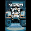 The Hacker's Guide to Digital Safety: How to Stay Invisible and Secure in an Age of Surveillance and Audiobook