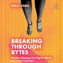 Breaking Through Bytes: Women Shaping the Digital World Audiobook
