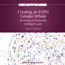 Creating an EVEN Greater Whole: Becoming an Emotionally Intelligent Leader Audiobook
