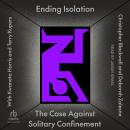 Ending Isolation: The Case Against Solitary Confinement Audiobook