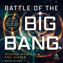 Battle of the Big Bang: The New Tales of Our Cosmic Origins Audiobook