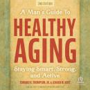 A Man's Guide to Healthy Aging: Staying Smart, Strong, and Active, 2nd Edition Audiobook