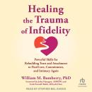Healing the Trauma of Infidelity: Powerful Skills for Rebuilding Trust and Attachment to Find Love,  Audiobook