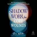Shadow Work for Core Wounds: Move Beyond Toxic Positivity to Heal Emotional Trauma and Find True Belonging Audiobook