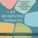An IFS Reparenting Workbook: Internal Family Systems Skills to Heal Childhood Trauma, Nurture Secure Attachments, and Embrace Radical Self-Acceptance Audiobook