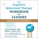 The Cognitive Behavioral Therapy Workbook for Leaders: How Improving Your Mental Health Is Essential to Avoiding Burnout and Leading More Effectively Audiobook