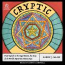 Cryptic: From Voynich to the Angel Diaries, the Story of the World's Mysterious Manuscripts Audiobook