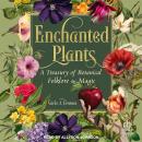 Enchanted Plants: A Treasury of Botanical Folklore and Magic Audiobook