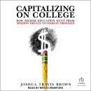 Capitalizing on College: How Higher Education Went from Mission Driven to Margin Obsessed Audiobook