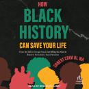 How Black History Can Save Your Life: From the Talk to George Floyd, Everything You Need to Know to Deescalate a Racist Situation Audiobook