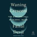 Waning Crescent: The Rise and Fall of Global Islam Audiobook