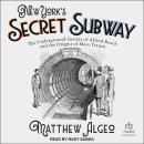 New York's Secret Subway: The Underground Genius of Alfred Beach and the Origins of Mass Transit Audiobook
