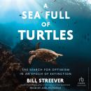 A Sea Full of Turtles: The Search for Optimism in an Epoch of Extinction Audiobook