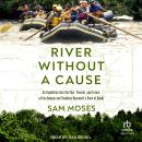 River Without a Cause: An Expedition through the Past, Present and Future of Theodore Roosevelt's River of Doubt Audiobook
