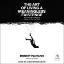 The Art of Living a Meaningless Existence: Ideas from Philosophy That Change the Way You Think Audiobook