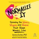 Cover of Normalize It: Upending the Silence, Stigma, and Shame That Shape Women's Lives