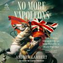No More Napoleons: How Britain Managed Europe from Waterloo to World War One Audiobook