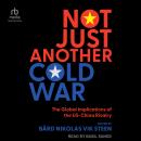 Not Just Another Cold War: The Global Implications of the US-China Rivalry Audiobook
