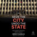 Seize the City, Undo the State: The Inception of Russia's War on Ukraine Audiobook