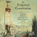 The Forgotten Constitution: The Origins, Realization, and Legacy of the French Constitution of 1791 Audiobook