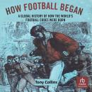 How Football Began: A Global History of How the World's Football Codes Were Born Audiobook