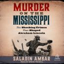 Murder on the Mississippi: The Shocking Crimes That Shaped Abraham Lincoln Audiobook
