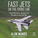 Cover of Fast Jets on the Front Line: Flying Phantoms, Javelins and Tornados in the Cold War