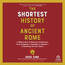 The Shortest History of Ancient Rome: A Millennium of Western Civilization, from Kingdom to Republic to Empire--A Retelling for Our Times (The Shortest History Series) Audiobook
