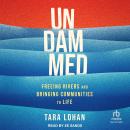 Undammed: Freeing Rivers and Bringing Communities to Life Audiobook