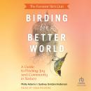 The Feminist Bird Club's Birding for a Better World: A Guide to Finding Joy and Community in Nature Audiobook