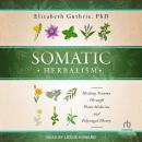 Somatic Herbalism: Healing Trauma through Plant Medicine and Polyvagal Theory Audiobook