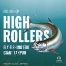 High Rollers: Fly Fishing for Giant Tarpon Audiobook