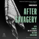 After Savagery: Gaza, Genocide, and the Illusion of Western Civilization Audiobook