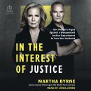 In the Interest of Justice: One Woman's Fight Against a Weaponized Justice Department to Save Her Husband Audiobook