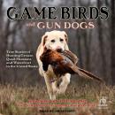 Game Birds and Gun Dogs: True Stories of Hunting Grouse, Quail, Pheasant, and Waterfowl in North America Audiobook