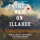 The War on Illahee: Genocide, Complicity, and Cover-Ups in the Pioneer Northwest Audiobook