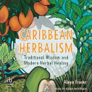 Caribbean Herbalism: Traditional Wisdom and Modern Herbal Healing Audiobook