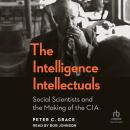 The Intelligence Intellectuals: Social Scientists and the Making of the CIA Audiobook