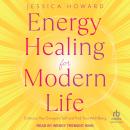 Energy Healing for Modern Life: Embrace Your Energetic Self and Find Your Well-Being Audiobook